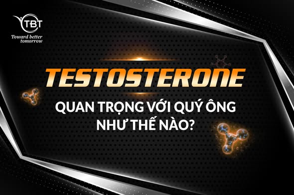 TESTOSTERONE – “Nhiên Liệu” Quan Trọng Mà Mọi Quý Ông Đều Cần Biết